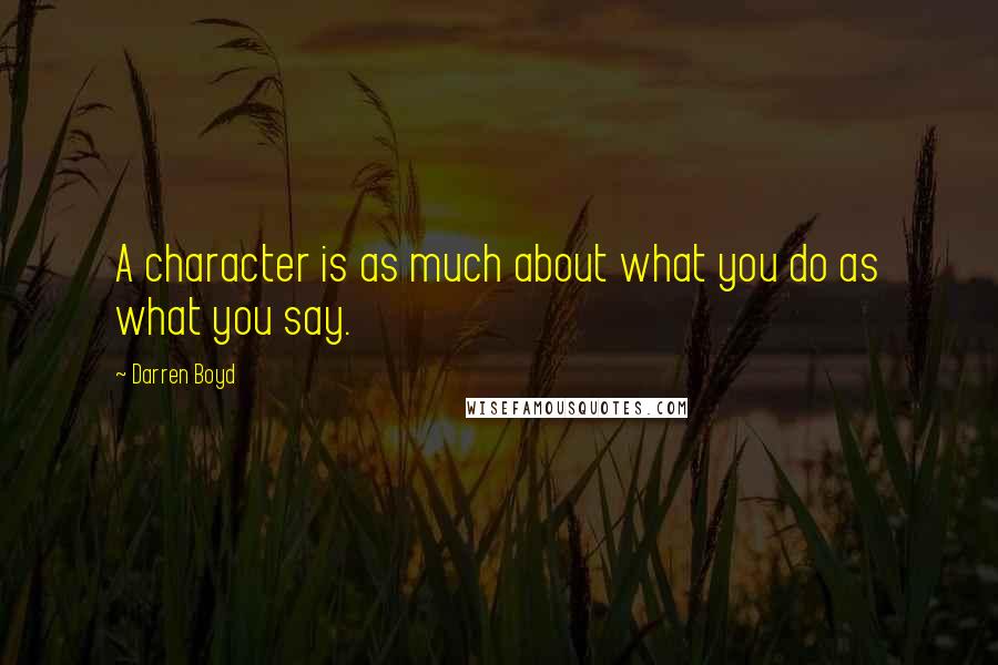 Darren Boyd Quotes: A character is as much about what you do as what you say.