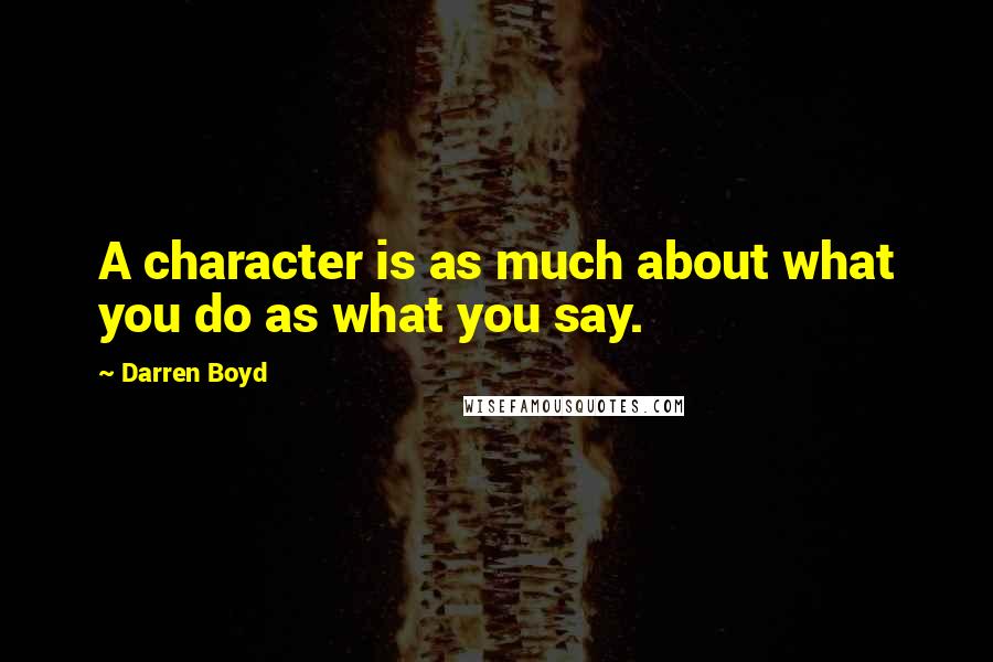 Darren Boyd Quotes: A character is as much about what you do as what you say.