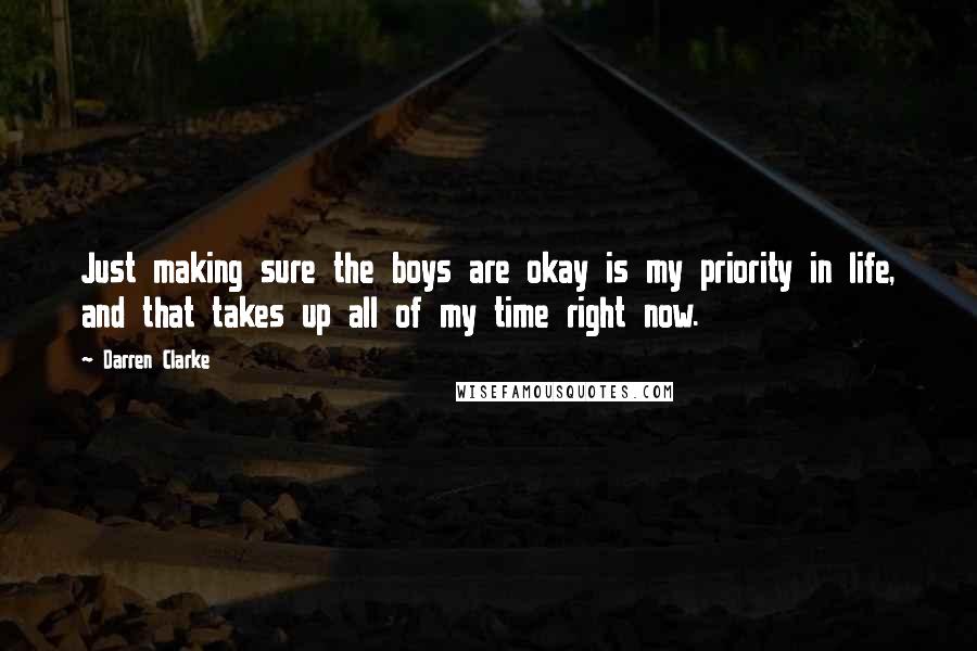Darren Clarke Quotes: Just making sure the boys are okay is my priority in life, and that takes up all of my time right now.