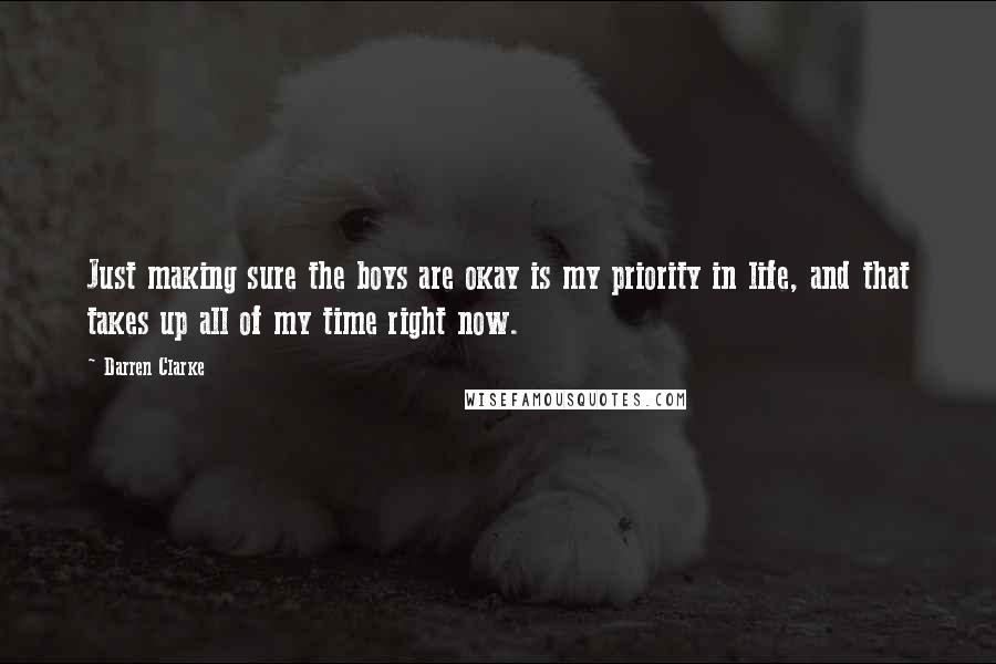 Darren Clarke Quotes: Just making sure the boys are okay is my priority in life, and that takes up all of my time right now.