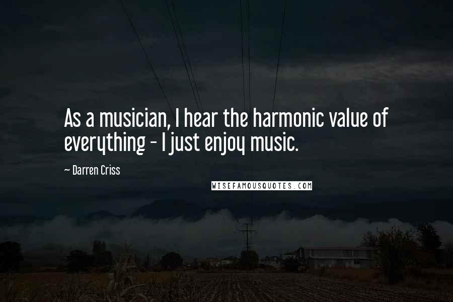 Darren Criss Quotes: As a musician, I hear the harmonic value of everything - I just enjoy music.
