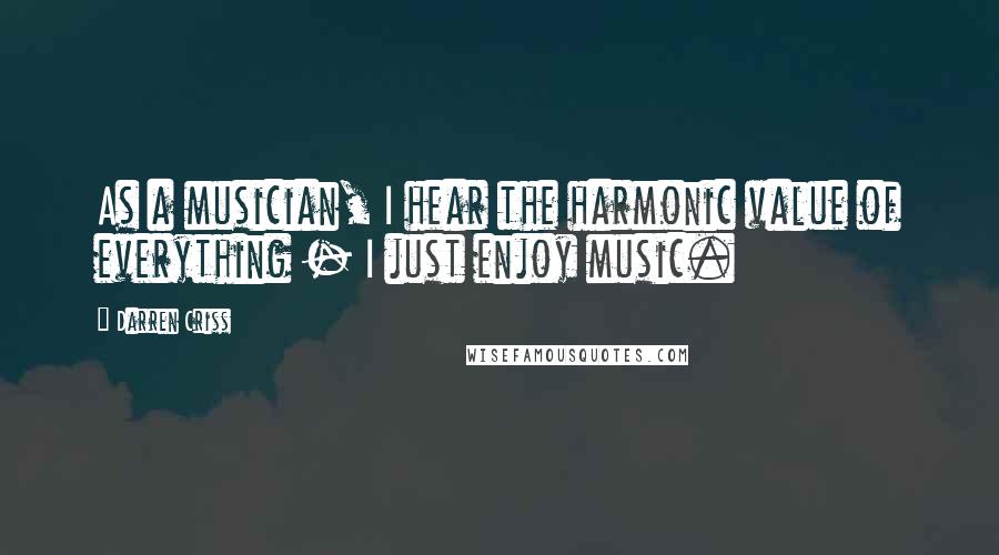 Darren Criss Quotes: As a musician, I hear the harmonic value of everything - I just enjoy music.