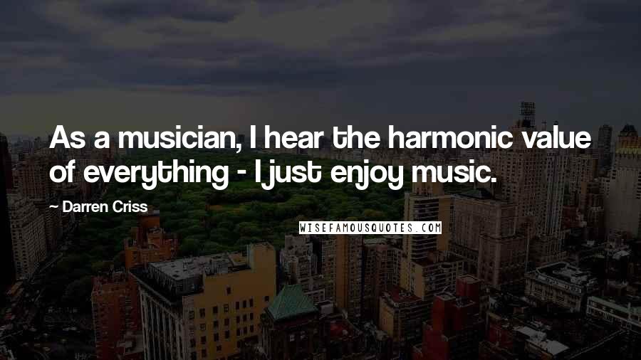 Darren Criss Quotes: As a musician, I hear the harmonic value of everything - I just enjoy music.