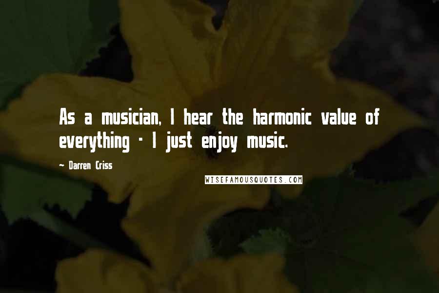 Darren Criss Quotes: As a musician, I hear the harmonic value of everything - I just enjoy music.