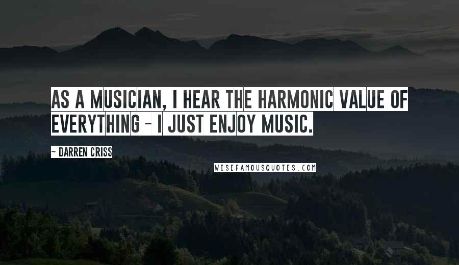 Darren Criss Quotes: As a musician, I hear the harmonic value of everything - I just enjoy music.