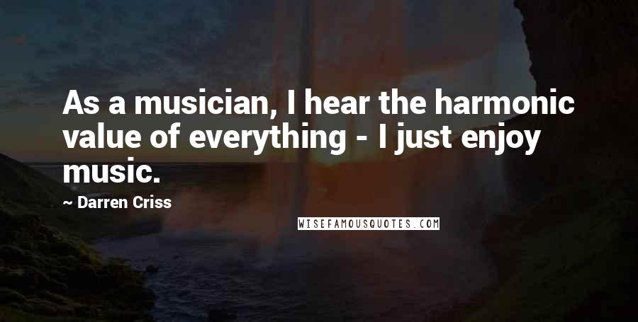 Darren Criss Quotes: As a musician, I hear the harmonic value of everything - I just enjoy music.