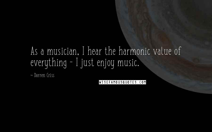 Darren Criss Quotes: As a musician, I hear the harmonic value of everything - I just enjoy music.