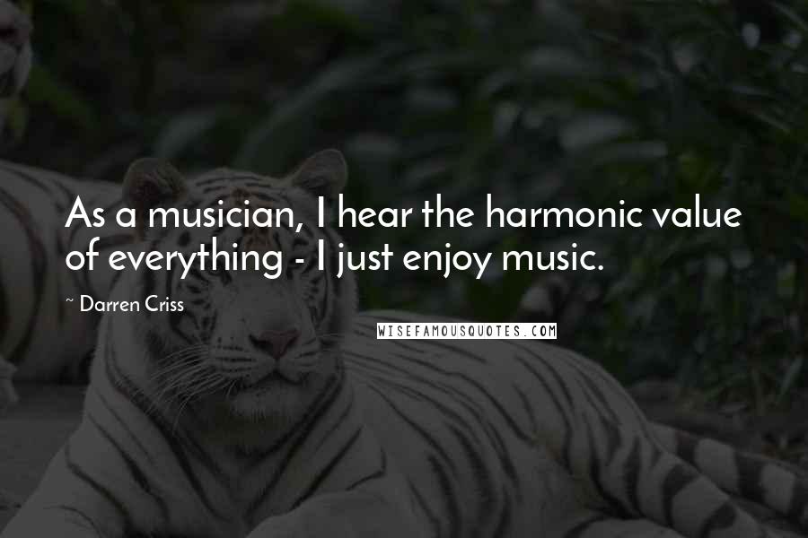 Darren Criss Quotes: As a musician, I hear the harmonic value of everything - I just enjoy music.