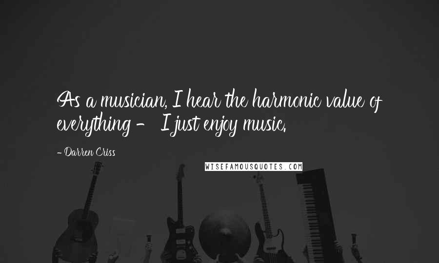 Darren Criss Quotes: As a musician, I hear the harmonic value of everything - I just enjoy music.