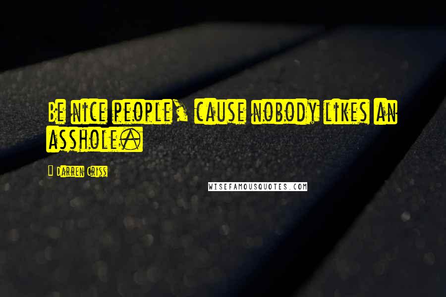 Darren Criss Quotes: Be nice people, cause nobody likes an asshole.