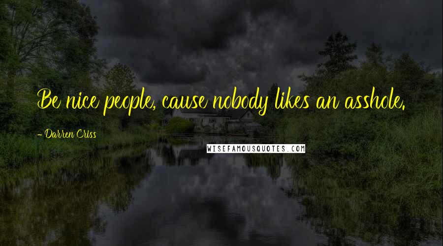 Darren Criss Quotes: Be nice people, cause nobody likes an asshole.