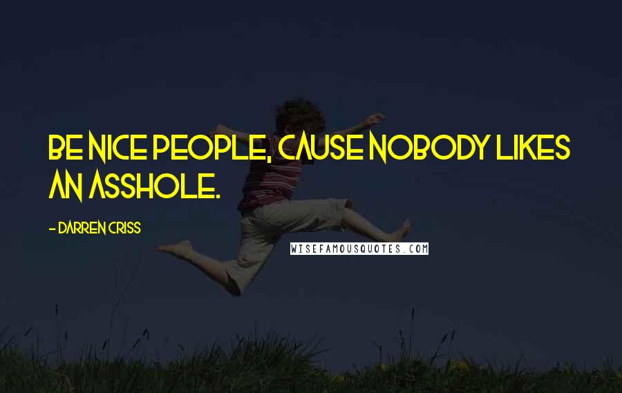 Darren Criss Quotes: Be nice people, cause nobody likes an asshole.
