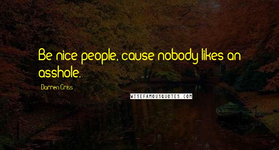 Darren Criss Quotes: Be nice people, cause nobody likes an asshole.