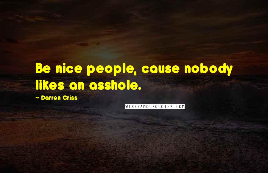 Darren Criss Quotes: Be nice people, cause nobody likes an asshole.