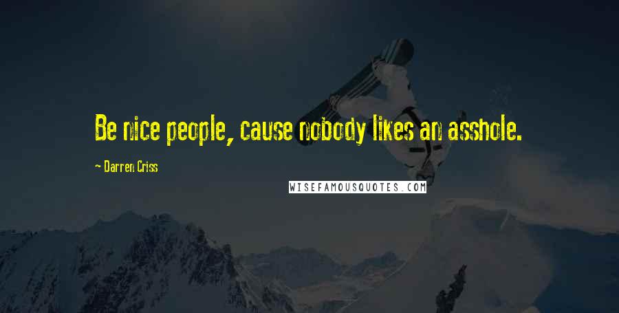 Darren Criss Quotes: Be nice people, cause nobody likes an asshole.