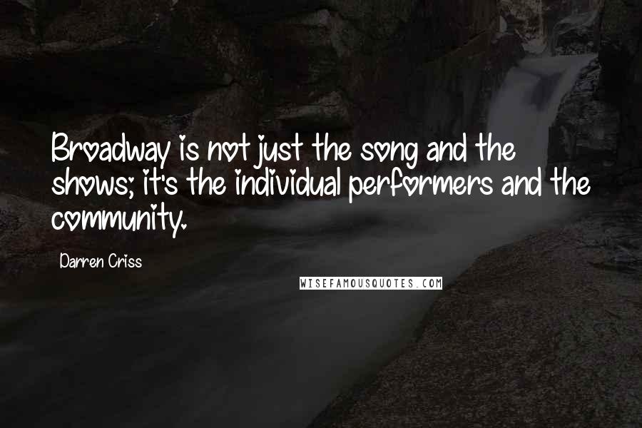 Darren Criss Quotes: Broadway is not just the song and the shows; it's the individual performers and the community.