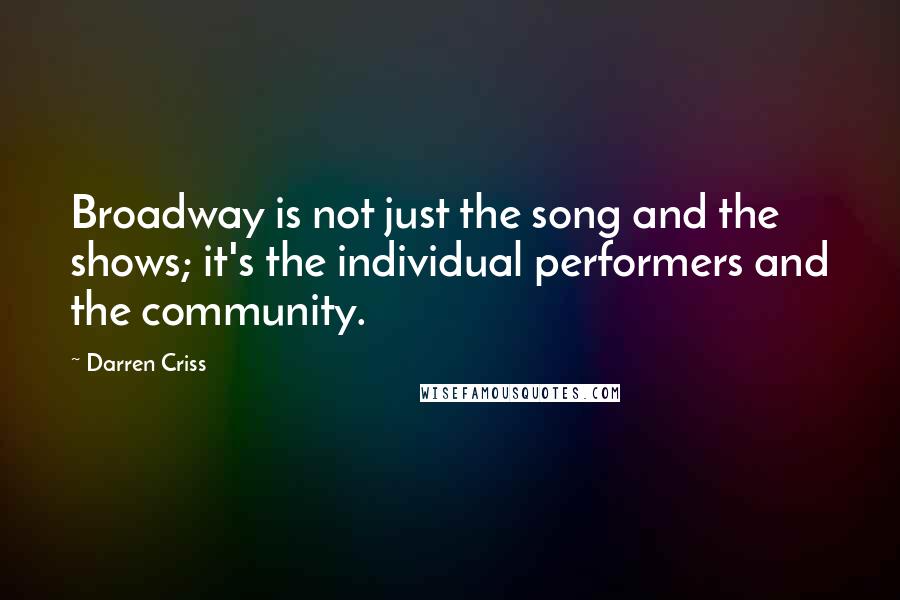 Darren Criss Quotes: Broadway is not just the song and the shows; it's the individual performers and the community.