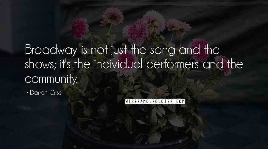 Darren Criss Quotes: Broadway is not just the song and the shows; it's the individual performers and the community.