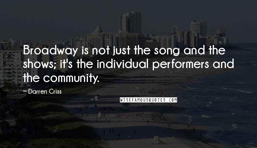 Darren Criss Quotes: Broadway is not just the song and the shows; it's the individual performers and the community.