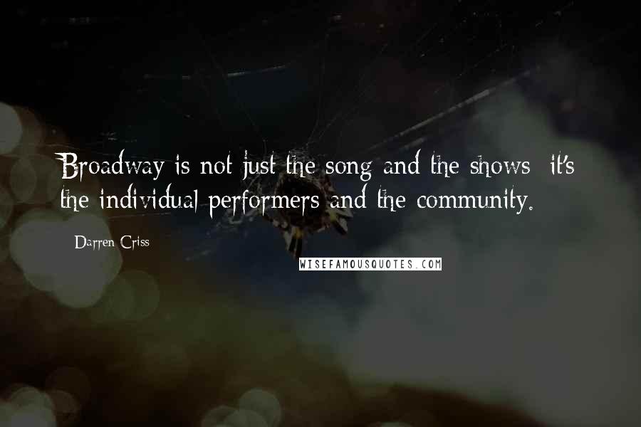 Darren Criss Quotes: Broadway is not just the song and the shows; it's the individual performers and the community.