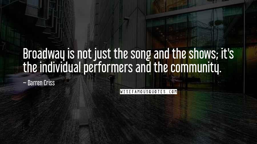 Darren Criss Quotes: Broadway is not just the song and the shows; it's the individual performers and the community.