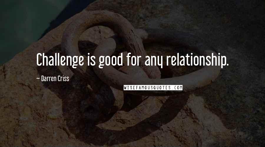 Darren Criss Quotes: Challenge is good for any relationship.