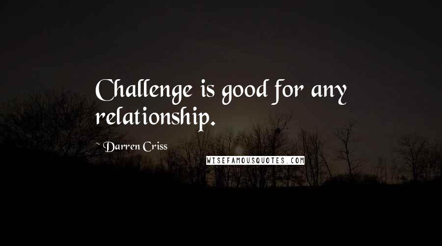 Darren Criss Quotes: Challenge is good for any relationship.