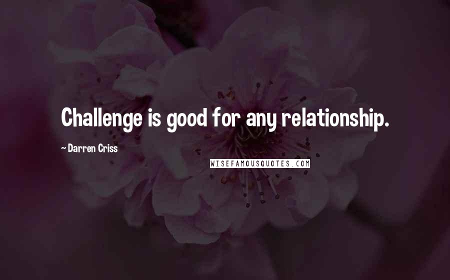 Darren Criss Quotes: Challenge is good for any relationship.