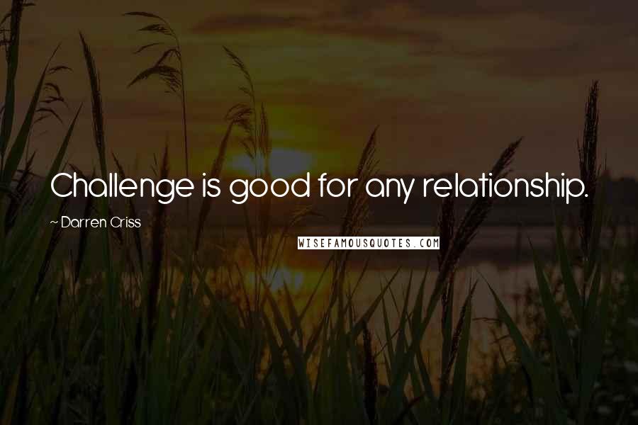 Darren Criss Quotes: Challenge is good for any relationship.