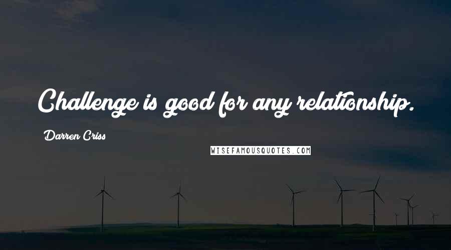 Darren Criss Quotes: Challenge is good for any relationship.