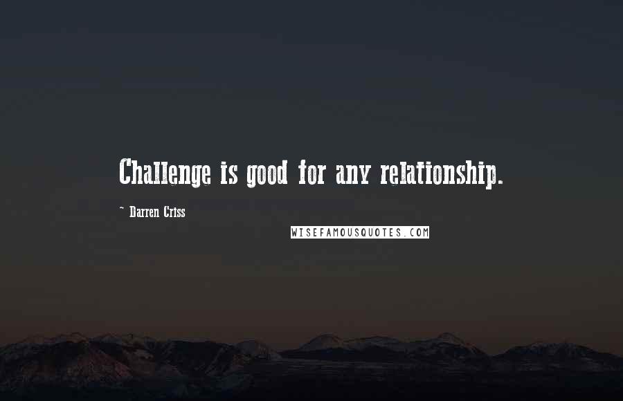 Darren Criss Quotes: Challenge is good for any relationship.