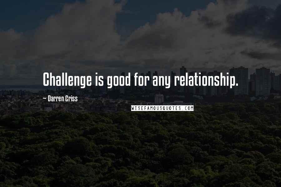 Darren Criss Quotes: Challenge is good for any relationship.