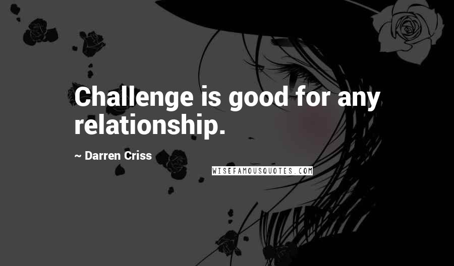 Darren Criss Quotes: Challenge is good for any relationship.