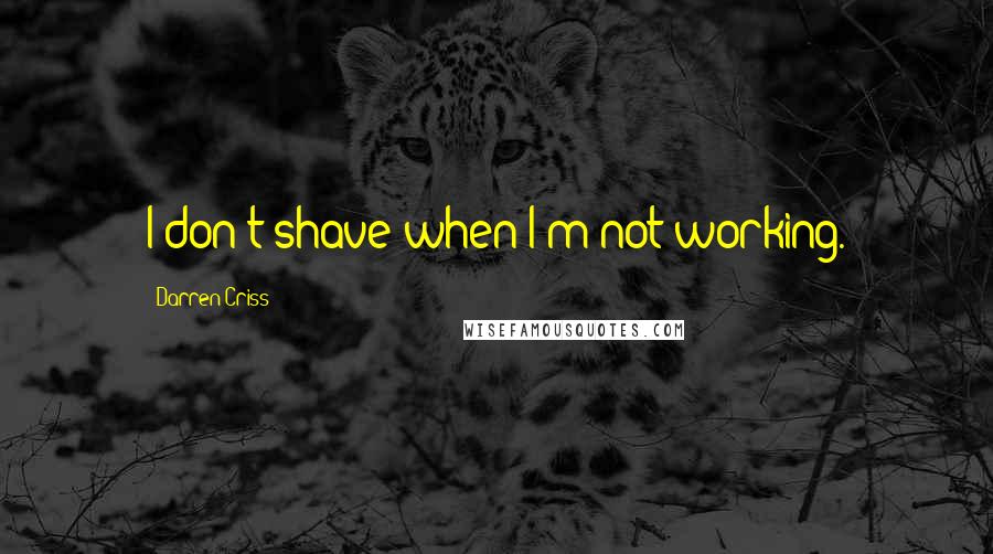 Darren Criss Quotes: I don't shave when I'm not working.