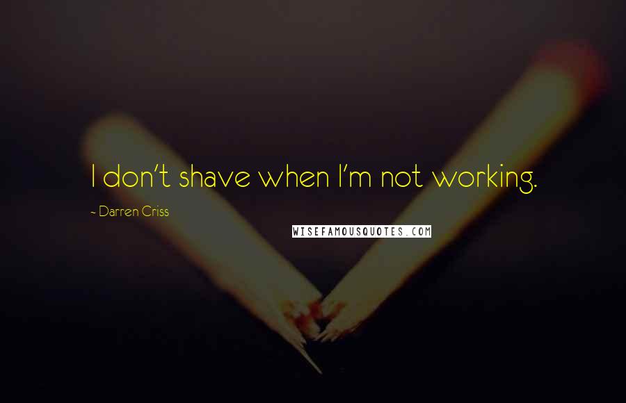 Darren Criss Quotes: I don't shave when I'm not working.