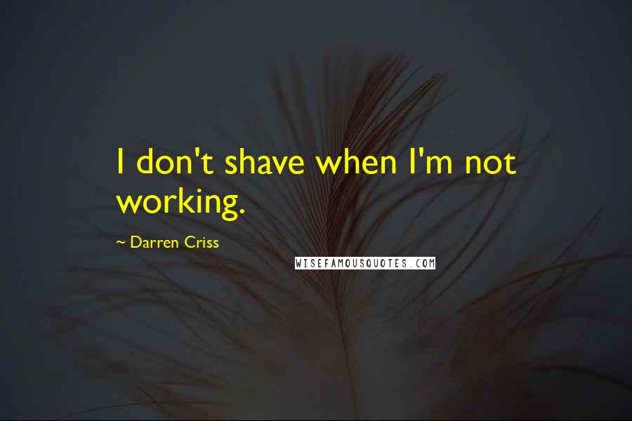 Darren Criss Quotes: I don't shave when I'm not working.