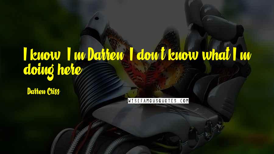 Darren Criss Quotes: I know. I'm Darren. I don't know what I'm doing here.