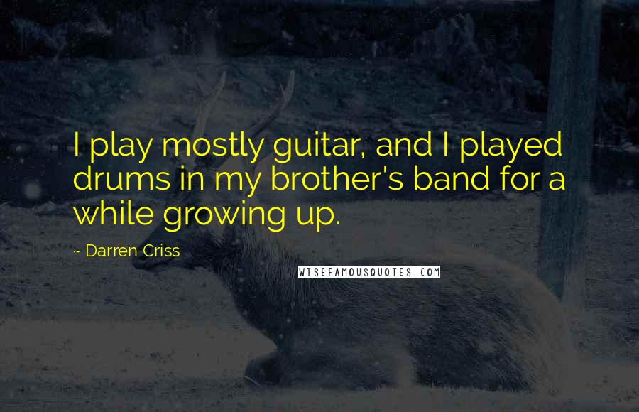 Darren Criss Quotes: I play mostly guitar, and I played drums in my brother's band for a while growing up.