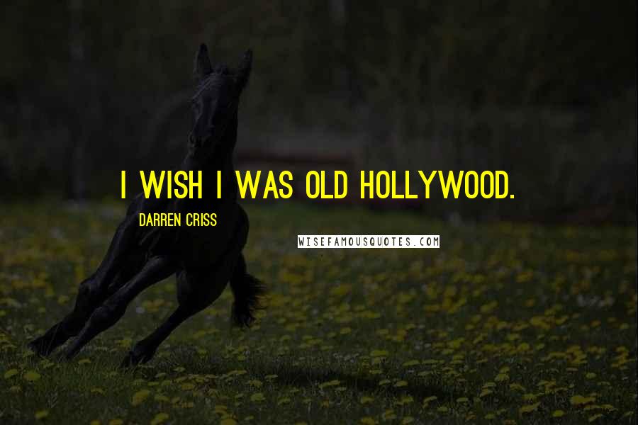 Darren Criss Quotes: I wish I was old Hollywood.