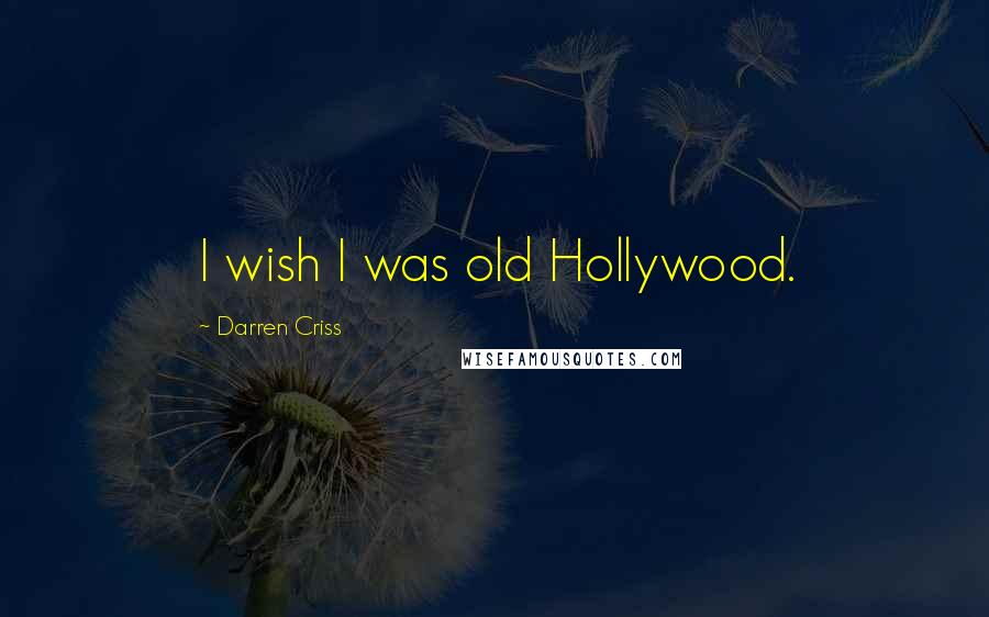 Darren Criss Quotes: I wish I was old Hollywood.