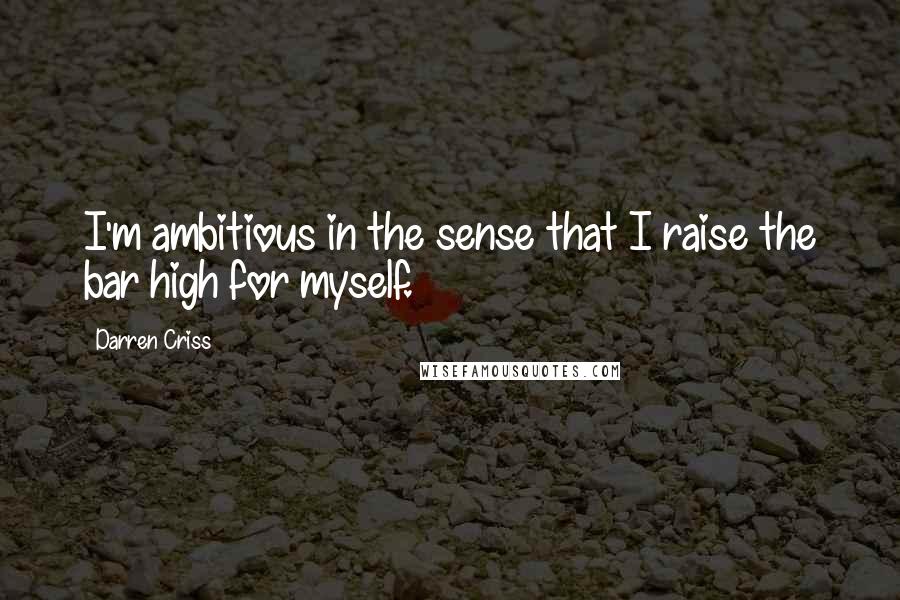 Darren Criss Quotes: I'm ambitious in the sense that I raise the bar high for myself.