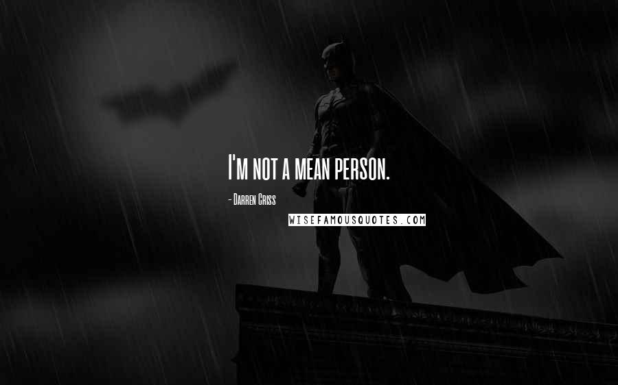 Darren Criss Quotes: I'm not a mean person.