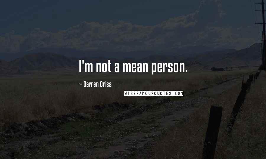 Darren Criss Quotes: I'm not a mean person.