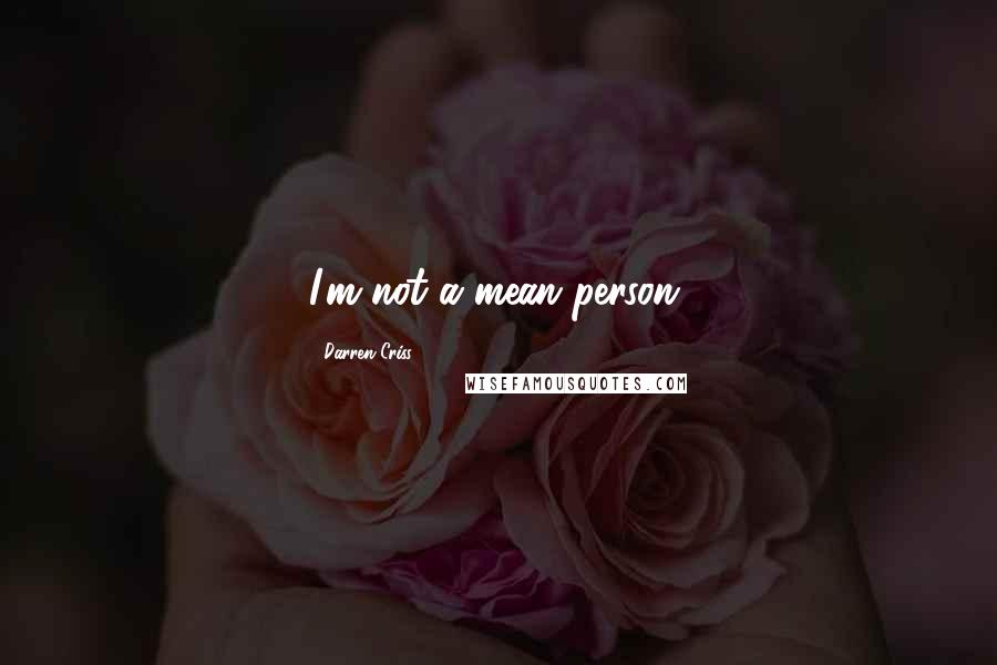 Darren Criss Quotes: I'm not a mean person.