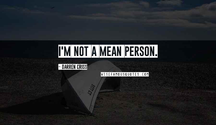 Darren Criss Quotes: I'm not a mean person.