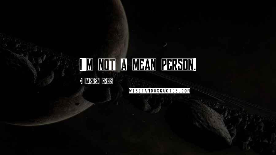 Darren Criss Quotes: I'm not a mean person.