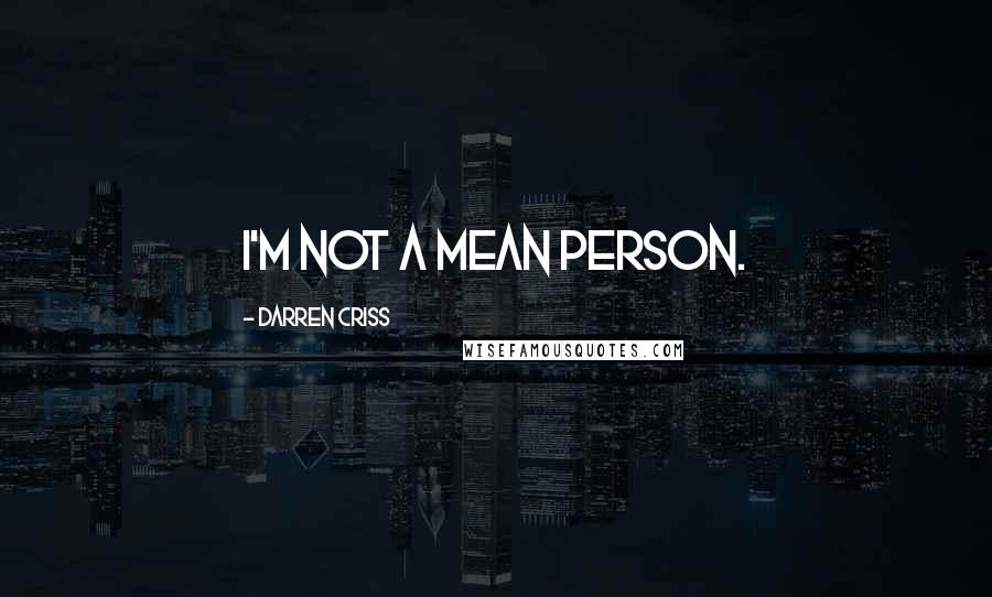 Darren Criss Quotes: I'm not a mean person.