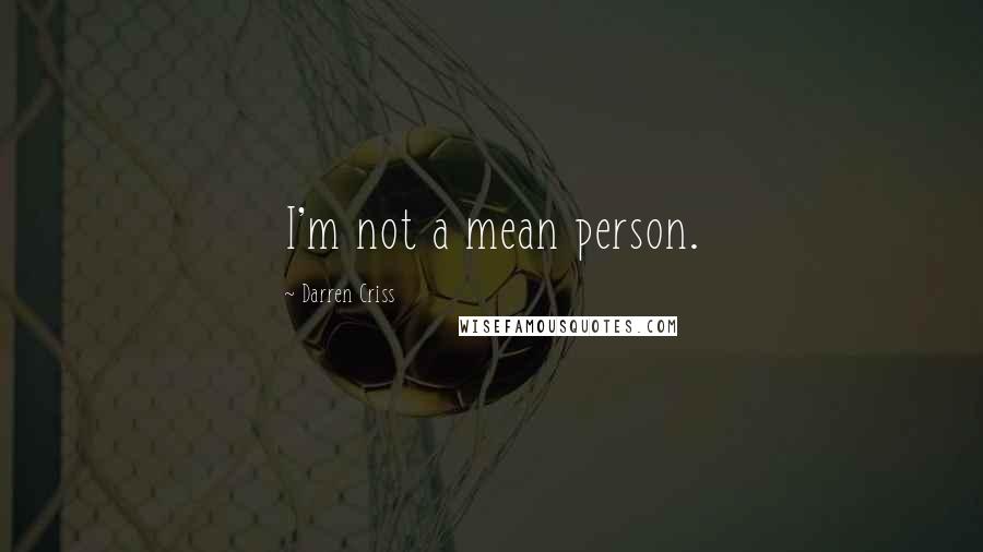 Darren Criss Quotes: I'm not a mean person.