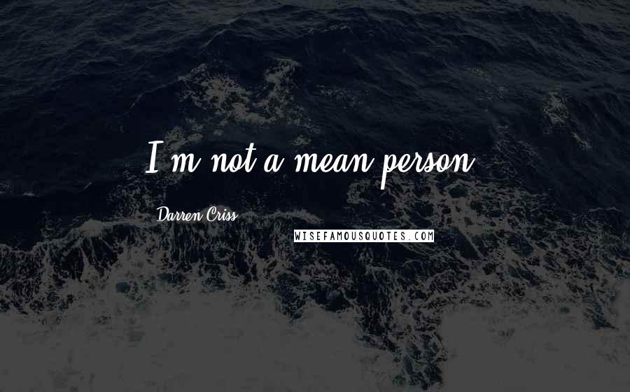 Darren Criss Quotes: I'm not a mean person.