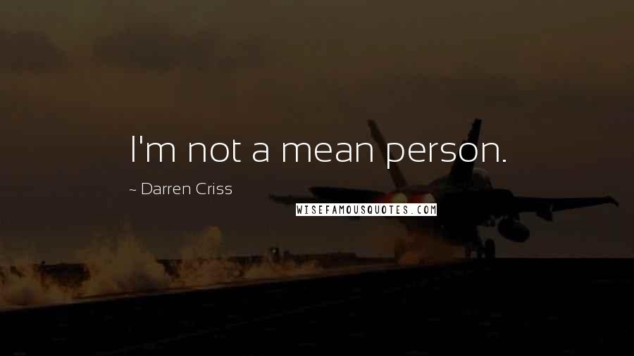 Darren Criss Quotes: I'm not a mean person.